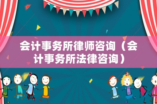 會計事務(wù)所律師咨詢（會計事務(wù)所法律咨詢）