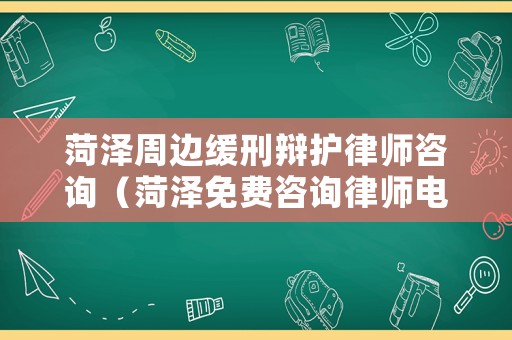 菏澤周邊緩刑辯護律師咨詢（菏澤免費咨詢律師電話）