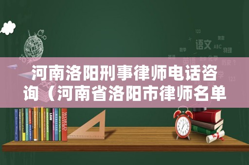 河南洛陽刑事律師電話咨詢（河南省洛陽市律師名單）
