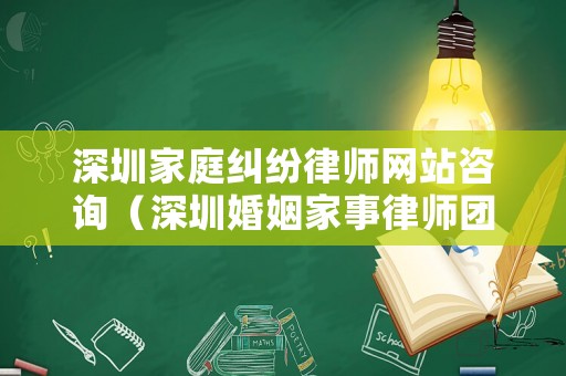 深圳家庭糾紛律師網站咨詢（深圳婚姻家事律師團隊）