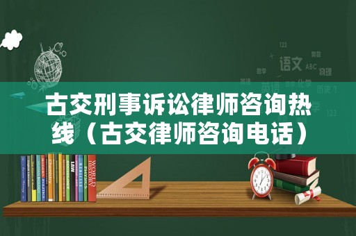 古交刑事訴訟律師咨詢熱線（古交律師咨詢電話）