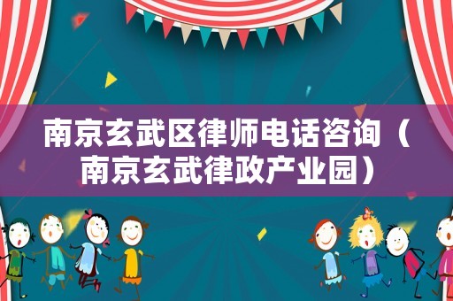 南京玄武區(qū)律師電話咨詢（南京玄武律政產業(yè)園）