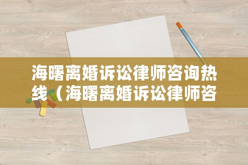 海曙離婚訴訟律師咨詢熱線（海曙離婚訴訟律師咨詢熱線電話）