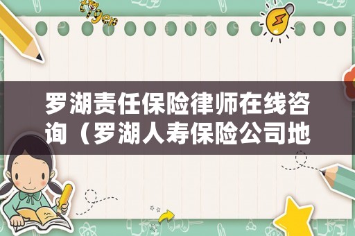 羅湖責任保險律師在線咨詢（羅湖人壽保險公司地址）