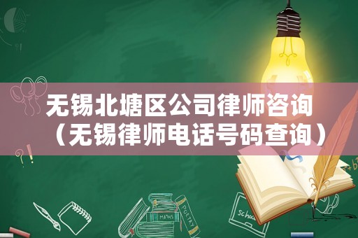 無錫北塘區(qū)公司律師咨詢（無錫律師電話號碼查詢）
