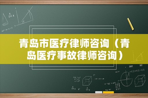 青島市醫(yī)療律師咨詢（青島醫(yī)療事故律師咨詢）