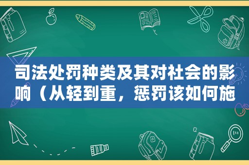 司法處罰種類及其對(duì)社會(huì)的影響（從輕到重，懲罰該如何施行）