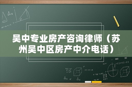 吳中專業房產咨詢律師（蘇州吳中區房產中介電話）