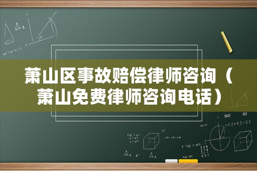 蕭山區事故賠償律師咨詢（蕭山免費律師咨詢電話）