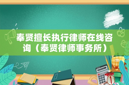 奉賢擅長執行律師在線咨詢（奉賢律師事務所）