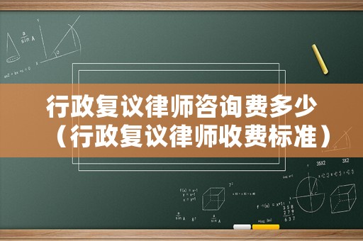 行政復議律師咨詢費多少（行政復議律師收費標準）