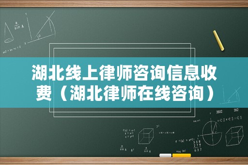 湖北線上律師咨詢信息收費（湖北律師在線咨詢）