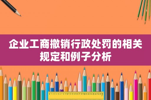企業工商撤銷行政處罰的相關規定和例子分析