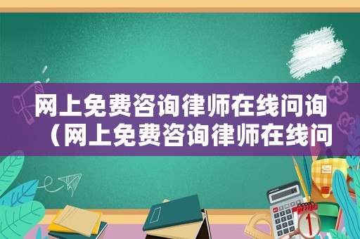網上免費咨詢律師在線問詢（網上免費咨詢律師在線問詢電話）