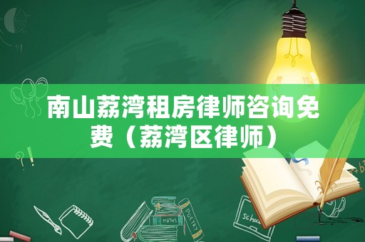 南山荔灣租房律師咨詢免費（荔灣區律師）
