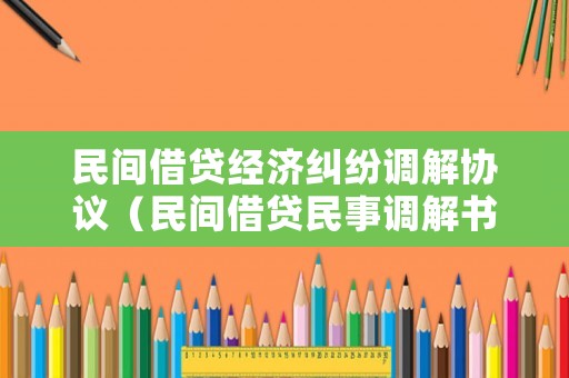 民間借貸經濟糾紛調解協議（民間借貸民事調解書范文民間借貸已達成民事調解書）