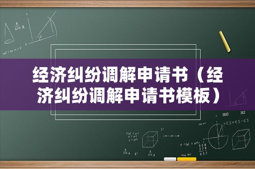 經(jīng)濟(jì)糾紛調(diào)解申請書（經(jīng)濟(jì)糾紛調(diào)解申請書模板）