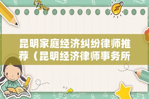 昆明家庭經濟糾紛律師推薦（昆明經濟律師事務所排名）