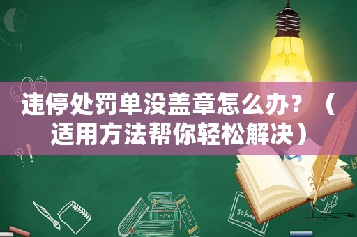 違停處罰單沒蓋章怎么辦？（適用方法幫你輕松解決）
