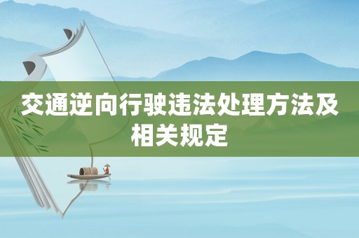 交通逆向行駛違法處理方法及相關規定