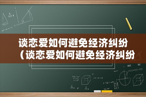 談戀愛如何避免經濟糾紛（談戀愛如何避免經濟糾紛呢）