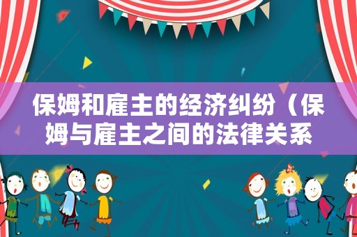保姆和雇主的經(jīng)濟(jì)糾紛（保姆與雇主之間的法律關(guān)系）
