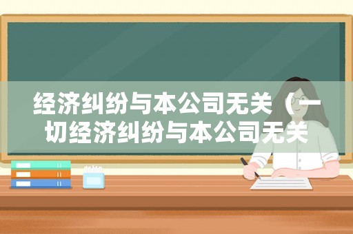 經濟糾紛與本公司無關（一切經濟糾紛與本公司無關）