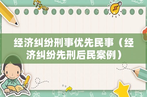 經濟糾紛刑事優先民事（經濟糾紛先刑后民案例）