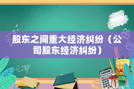 股東之間重大經濟糾紛（公司股東經濟糾紛）