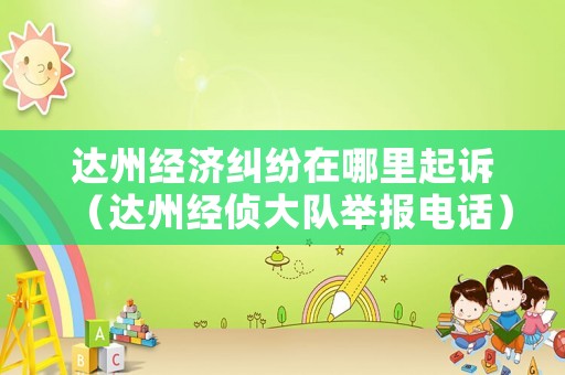 達州經濟糾紛在哪里起訴（達州經偵大隊舉報電話）