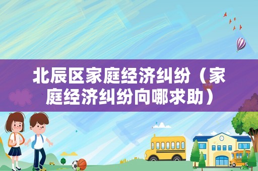 北辰區(qū)家庭經(jīng)濟糾紛（家庭經(jīng)濟糾紛向哪求助）