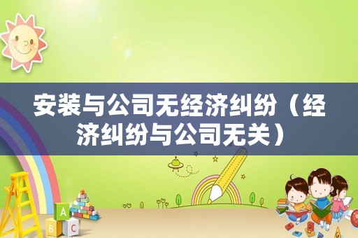 安裝與公司無經濟糾紛（經濟糾紛與公司無關）