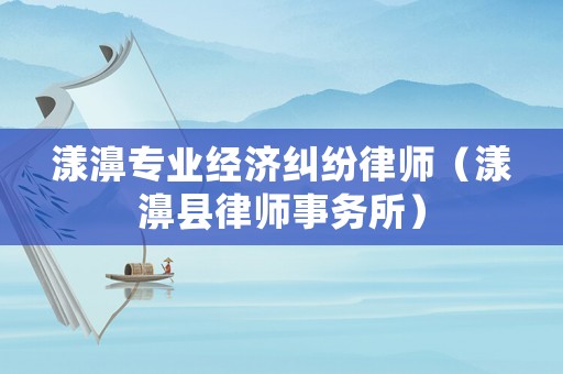 漾濞專業經濟糾紛律師（漾濞縣律師事務所）