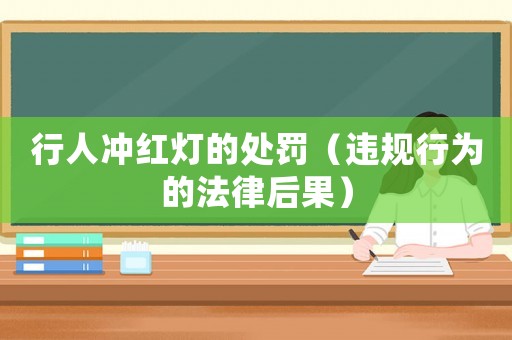 行人沖紅燈的處罰（違規(guī)行為的法律后果）