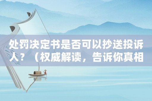 處罰決定書是否可以抄送投訴人？（權(quán)威解讀，告訴你真相）
