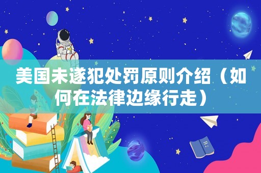 美國未遂犯處罰原則介紹（如何在法律邊緣行走）