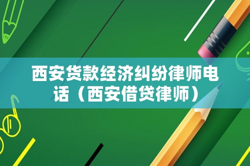 西安貨款經(jīng)濟(jì)糾紛律師電話（西安借貸律師）