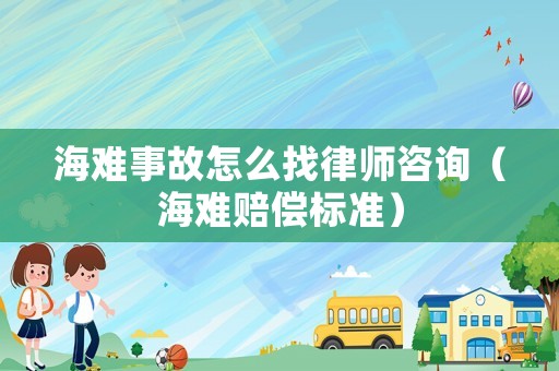 海難事故怎么找律師咨詢（海難賠償標準）