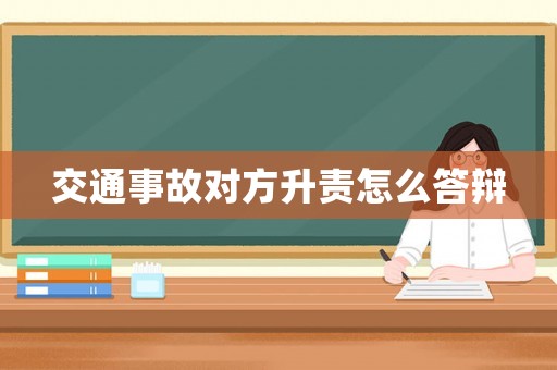 交通事故對(duì)方升責(zé)怎么答辯