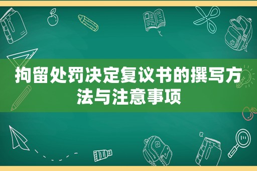 拘留處罰決定復議書的撰寫方法與注意事項