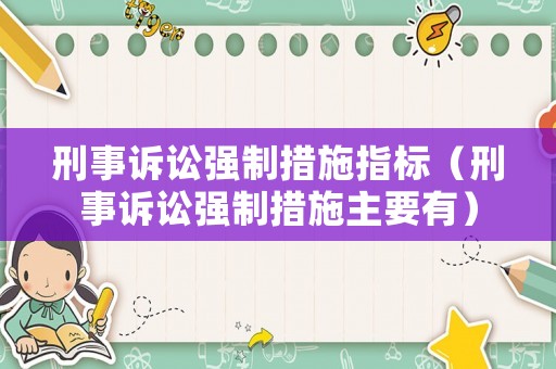 刑事訴訟強制措施指標（刑事訴訟強制措施主要有）