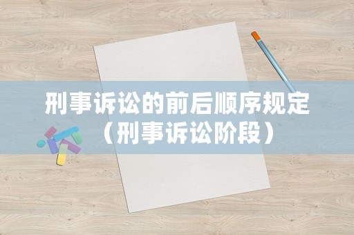 刑事訴訟的前后順序規(guī)定（刑事訴訟階段）