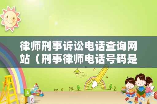 律師刑事訴訟電話查詢網站（刑事律師電話號碼是多少）