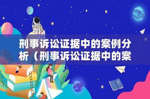 刑事訴訟證據(jù)中的案例分析（刑事訴訟證據(jù)中的案例分析題）
