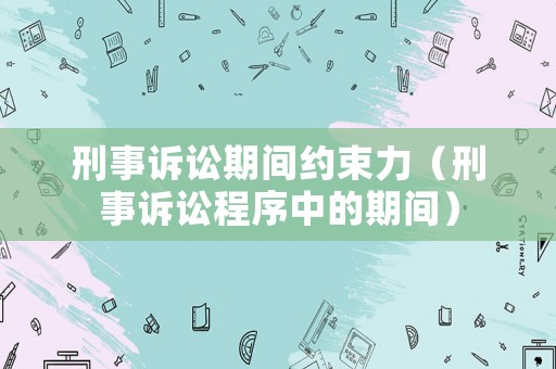 刑事訴訟期間約束力（刑事訴訟程序中的期間）