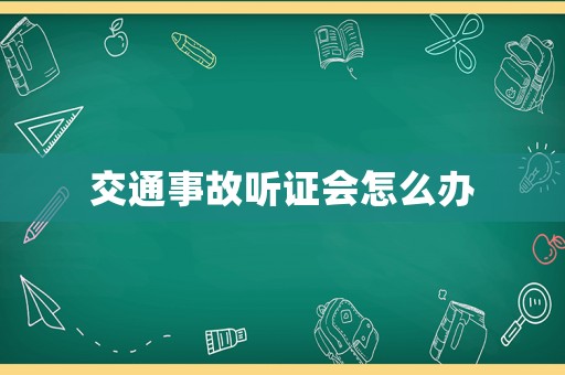 交通事故聽證會怎么辦