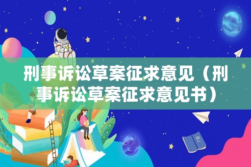 刑事訴訟草案征求意見(jiàn)（刑事訴訟草案征求意見(jiàn)書）