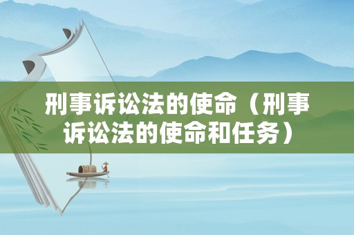 刑事訴訟法的使命（刑事訴訟法的使命和任務(wù)）