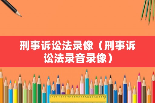 刑事訴訟法錄像（刑事訴訟法錄音錄像）