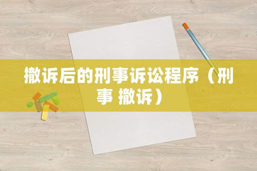 撤訴后的刑事訴訟程序（刑事 撤訴）